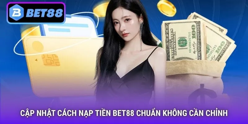 Cập nhật cách nạp tiền Bet88 chuẩn không cần chỉnh