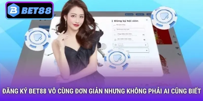 Đăng ký Bet88 vô cùng đơn giản nhưng không phải ai cũng biết