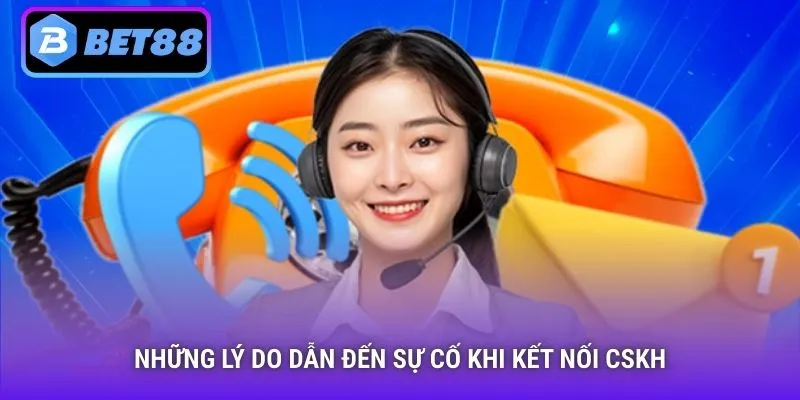 Những lý do dẫn đến sự cố khi kết nối CSKH