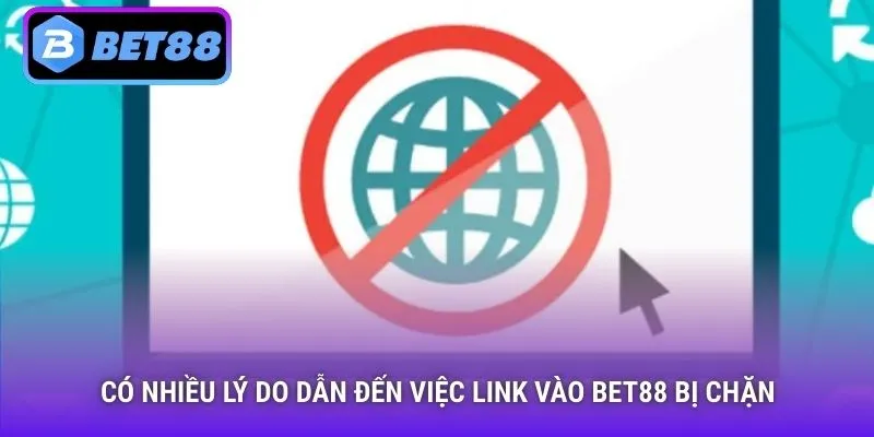 Có nhiều lý do dẫn đến việc link vào Bet88 bị chặn
