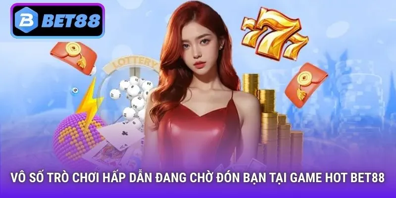 Vô số trò chơi hấp dẫn đang chờ đón bạn tại Game Hot Bet88