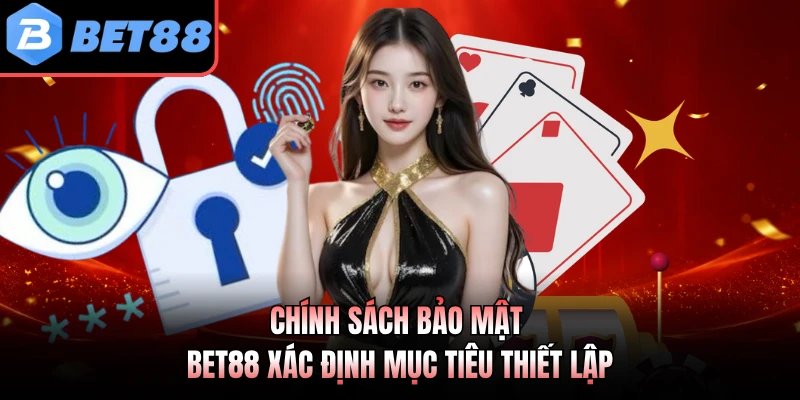 Chính sách bảo mật BET88 xác định mục tiêu thiết lập