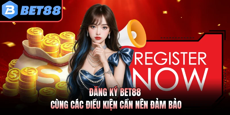 Đăng ký BET88 cùng các điều kiện cần nên đảm bảo
