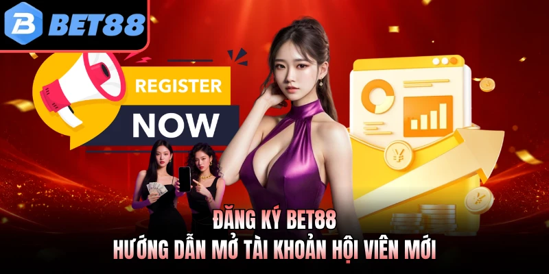 Đăng Ký BET88 - Hướng Dẫn Mở Tài Khoản Hội Viên Mới
