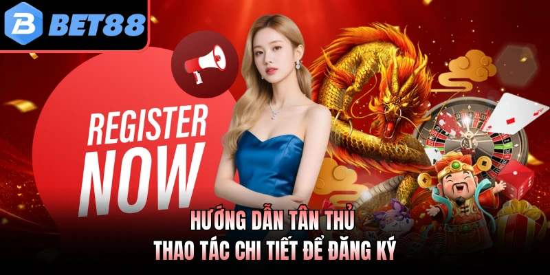 Hướng dẫn tân thủ thao tác chi tiết để đăng ký