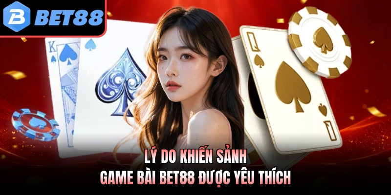Lý do khiến sảnh game bài BET88 được yêu thích