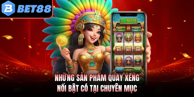 Những sản phẩm quay xèng nổi bật có tại chuyên mục
