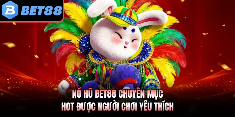 Nổ hũ BET88 chuyên mục hot được người chơi yêu thích